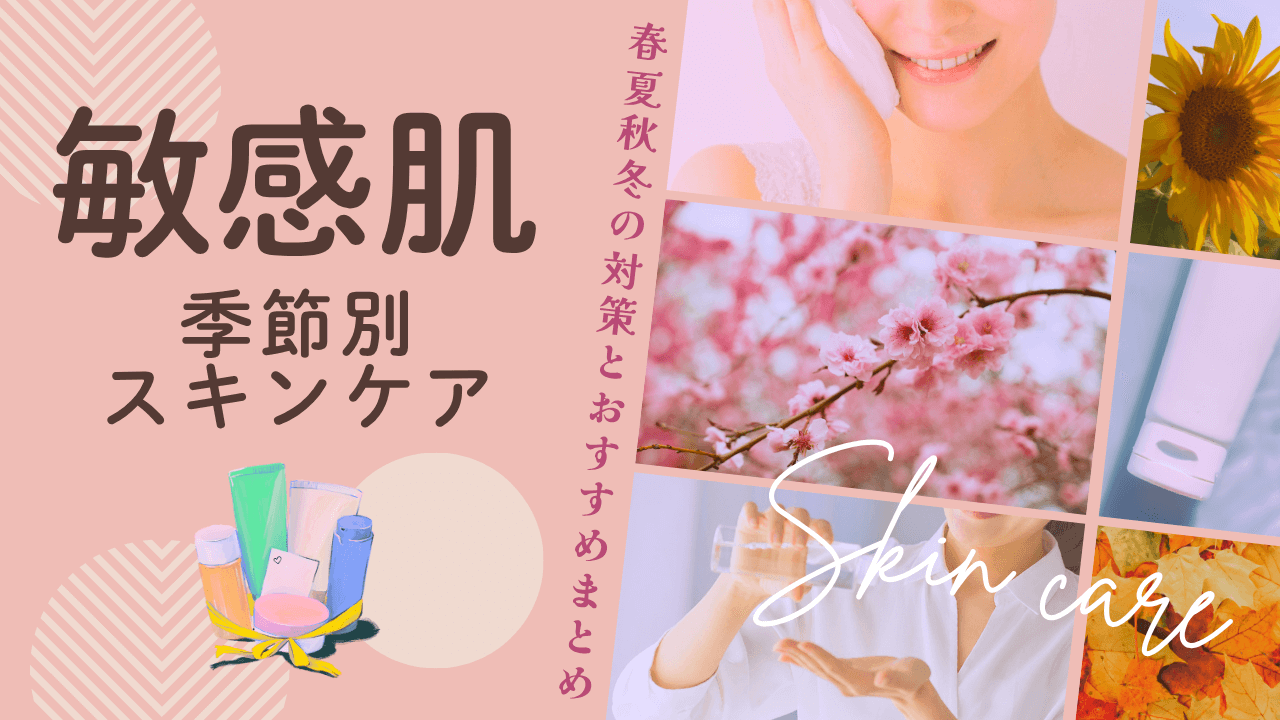 敏感肌の季節別スキンケア|春夏秋冬の対策と実際に試したおすすめアイテム
